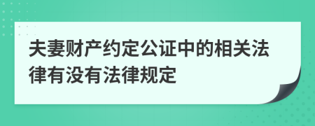 夫妻财产约定公证中的相关法律有没有法律规定
