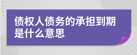 债权人债务的承担到期是什么意思