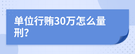 单位行贿30万怎么量刑？