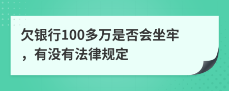 欠银行100多万是否会坐牢，有没有法律规定