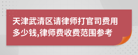 天津武清区请律师打官司费用多少钱,律师费收费范围参考