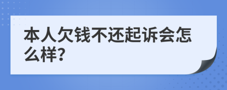 本人欠钱不还起诉会怎么样？