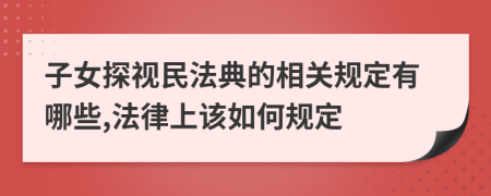 子女探视民法典的相关规定有哪些,法律上该如何规定