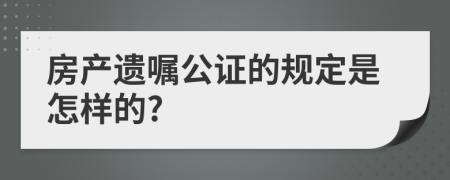 房产遗嘱公证的规定是怎样的?