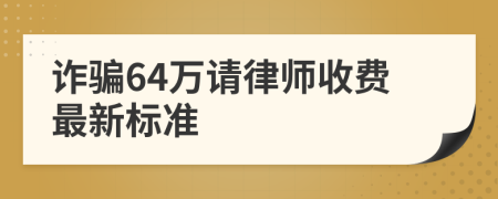 诈骗64万请律师收费最新标准