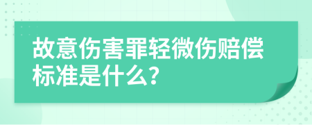 故意伤害罪轻微伤赔偿标准是什么？