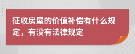 征收房屋的价值补偿有什么规定，有没有法律规定