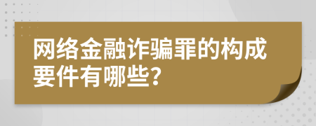 网络金融诈骗罪的构成要件有哪些？