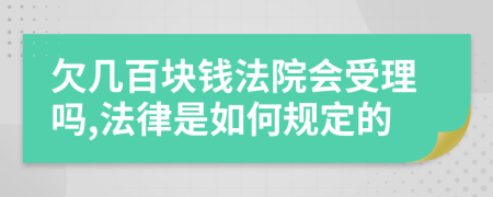 欠几百块钱法院会受理吗,法律是如何规定的