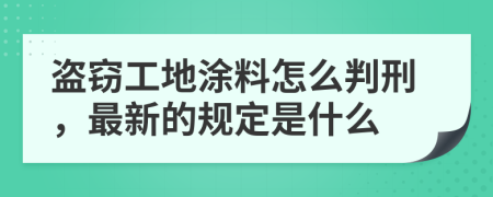 盗窃工地涂料怎么判刑，最新的规定是什么