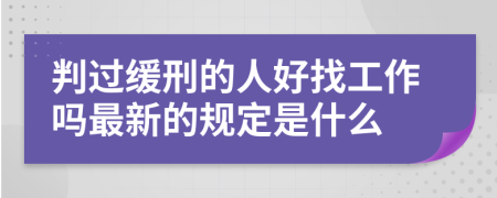 判过缓刑的人好找工作吗最新的规定是什么