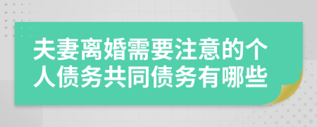 夫妻离婚需要注意的个人债务共同债务有哪些