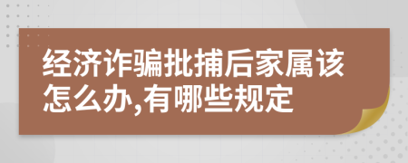 经济诈骗批捕后家属该怎么办,有哪些规定
