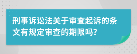 刑事诉讼法关于审查起诉的条文有规定审查的期限吗？