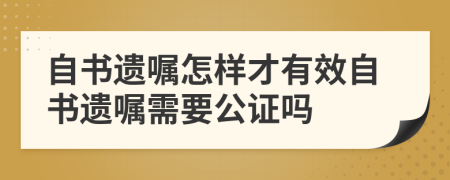 自书遗嘱怎样才有效自书遗嘱需要公证吗