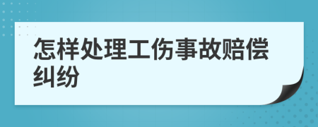 怎样处理工伤事故赔偿纠纷