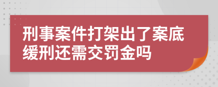 刑事案件打架出了案底缓刑还需交罚金吗