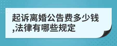 起诉离婚公告费多少钱,法律有哪些规定