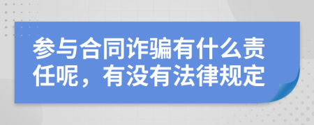 参与合同诈骗有什么责任呢，有没有法律规定