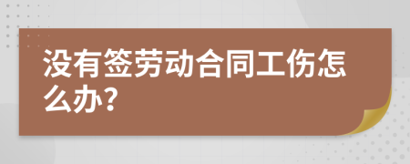没有签劳动合同工伤怎么办？