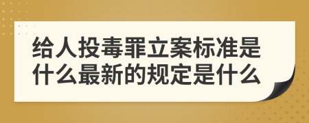 给人投毒罪立案标准是什么最新的规定是什么