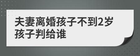 夫妻离婚孩子不到2岁孩子判给谁