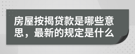 房屋按揭贷款是哪些意思，最新的规定是什么