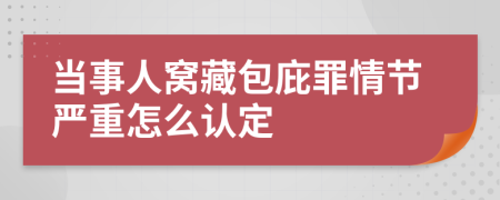 当事人窝藏包庇罪情节严重怎么认定