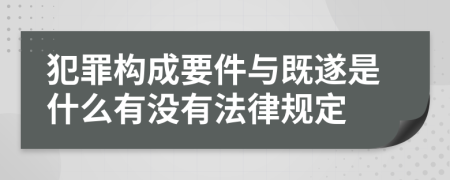犯罪构成要件与既遂是什么有没有法律规定