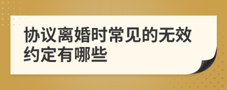 协议离婚时常见的无效约定有哪些
