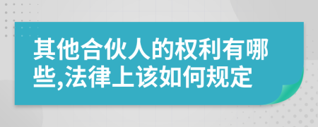 其他合伙人的权利有哪些,法律上该如何规定