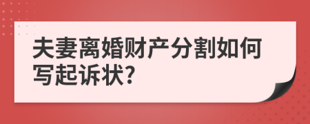 夫妻离婚财产分割如何写起诉状?