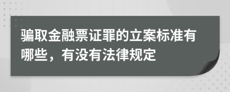 骗取金融票证罪的立案标准有哪些，有没有法律规定