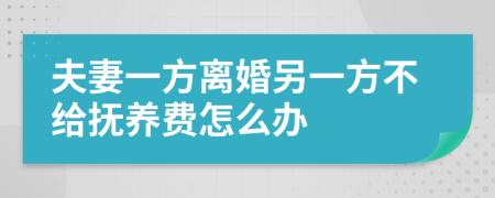 夫妻一方离婚另一方不给抚养费怎么办