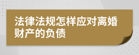 法律法规怎样应对离婚财产的负债