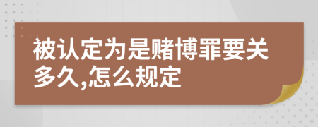 被认定为是赌博罪要关多久,怎么规定