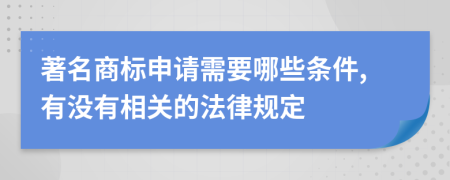 著名商标申请需要哪些条件,有没有相关的法律规定