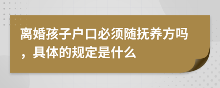 离婚孩子户口必须随抚养方吗，具体的规定是什么