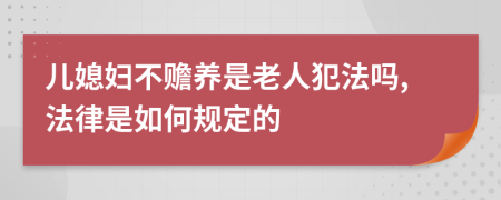 儿媳妇不赡养是老人犯法吗,法律是如何规定的