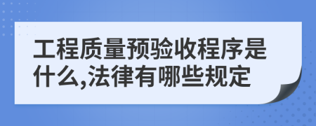 工程质量预验收程序是什么,法律有哪些规定