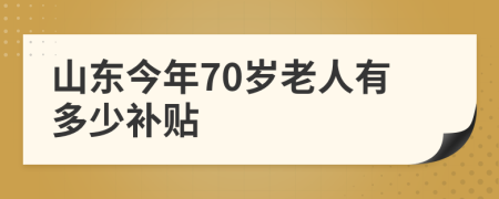 山东今年70岁老人有多少补贴