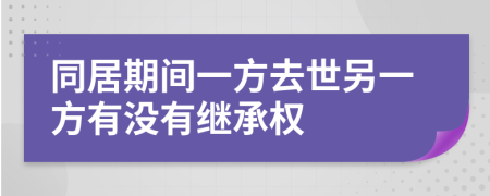 同居期间一方去世另一方有没有继承权