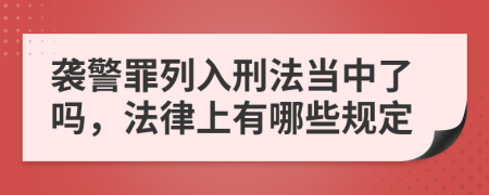 袭警罪列入刑法当中了吗，法律上有哪些规定