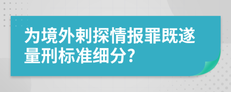 为境外剌探情报罪既遂量刑标准细分?