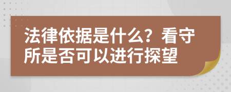 法律依据是什么？看守所是否可以进行探望