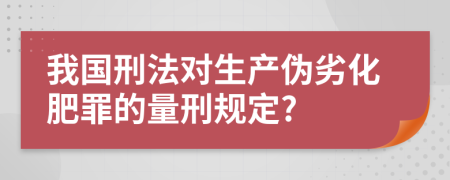 我国刑法对生产伪劣化肥罪的量刑规定?