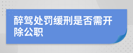 醉驾处罚缓刑是否需开除公职