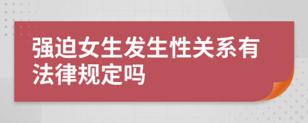 强迫女生发生性关系有法律规定吗