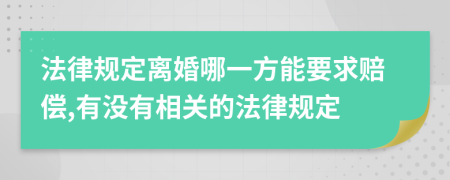法律规定离婚哪一方能要求赔偿,有没有相关的法律规定