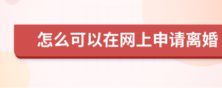 怎么可以在网上申请离婚